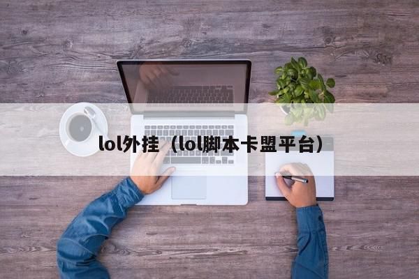 关于lol外挂，lol脚本卡盟平台很多人还不知道